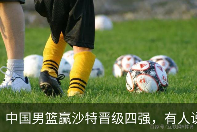 中国男篮赢沙特晋级四强，有人说打得太烂，有人说含金量拉满，你站哪边？